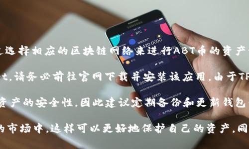 ABT币（ArcBlock）在TPWallet中主要存在于以太坊网络（Ethereum）上。在TPWallet中，用户可以通过选择相应的区块链网络来进行ABT币的资产管理和交易。由于TPWallet支持多种区块链网络，用户需要确保他们选择的是包含ABT币的网络。

为了有效地管理或交易ABT币，首先用户需要在TPWallet中添加以太坊网络。如果您尚未安装TPWallet，请务必前往官网下载并安装该应用。由于TPWallet是一个多链钱包，它不仅支持以太坊网络，还支持许多其他公链，用户可以根据需求灵活切换。

添加以太坊网络后，您可以创建或导入钱包，并在钱包中查看或管理您的ABT币。用户通常需要关注其资产的安全性，因此建议定期备份和更新钱包信息。此外，通过TPWallet，用户可以轻松进行资产的转账、兑换等操作，享受区块链带来的便利与快速。

在使用TPWallet操作ABT币时，用户需留意网络的交易费用以及可能涉及的滑点，尤其是在高波动性的市场中。这样可以更好地保护自己的资产。同时，用户还可以获取与ArcBlock生态相关的最新动态，以便及时做出投资决策。