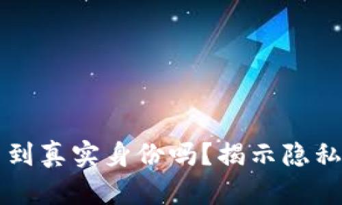 区块链钱包能查到真实身份吗？揭示隐私保护与追踪技术