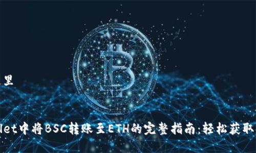 细节在这里

// 
在TPWallet中将BSC转账至ETH的完整指南：轻松获取跨链收益