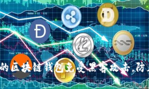 如何保障你的区块链钱包免受黑客攻击，防止资产损失？