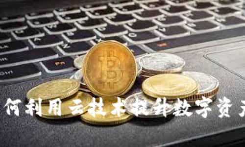 云钱包与区块链：如何利用云技术提升数字资产安全性与转化效率