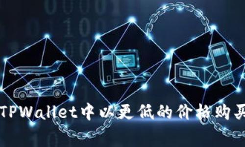 如何在TPWallet中以更低的价格购买矿工费