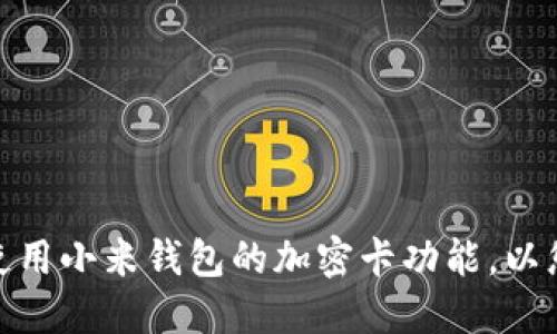 如何理解与使用小米钱包的加密卡功能，以您的支付体验