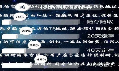 在加密货币的世界中，不同的区块链网络都有各自特定的地址格式，用于标识和存储不同的数字资产。对于以“TP”开头的钱包地址，通常指的是“Tron”（波场）区块链。Tron 是一个专注于内容分享和娱乐产业的去中心化网络，其目标是通过区块链技术构建数字内容生态系统。

Tron 网络简介
Tron 是由创始人孙宇晨于2017年推出的一条公链。它的设计初衷是为了通过去中心化的方式，使得内容消费更加便捷和高效。除了支持TRX这种主流代币外，Tron 网络上还可以发行各种类型的数字资产，用户可以通过其平台进行内容发布、版权交易等活动。

钱包地址的构成
在去中心化网络中，钱包地址通常是由一系列字母和数字组成的字符串。对于Tron钱包地址而言，其通常以“TP”开头，后面接着一系列字符。这种格式的地址不仅能够唯一地标识一个用户的钱包，同时也能够让系统辨认出这个地址属于Tron网络。

TP开头钱包地址的特性
那么，TP开头的钱包地址到底有什么和其他地址不同的特性呢？其中最显著的特点就是安全性和匿名性。Tron网络通过其底层的共识机制提供了相对高的安全性，就算是TP开头的钱包地址在一定程度上也得益于这一点。

此外，由于区块链技术的去中心化特性，Tron也提供了一定的匿名性，使得用户的交易活动不会被随意追踪。这在一定程度上保护了用户的隐私，尤其是在需要进行大额交易时，能够让用户更加放心。

TP地址的应用场景
TP开头的钱包地址在实际应用中有着多样的用处。例如，用户可以使用TP地址进行TRX的收发，参与到Tron的各种生态项目中，诸如去中心化应用（DApps）的使用、数字资产的交易等。

在这些应用场景中，用户通过TP地址可以方便地跟其他用户进行交易或互动。例如，如果你想要在Tron网络上进行一次简单的代币转账，只需提供接收方的TP地址，而不需要了解复杂的系统细节。

个人经验分享
作为一位加密货币爱好者，我在使用Tron网络的一些生态应用时，明显感受到了使用TP开头地址的便利。比如，在参与某个项目的空投活动时，系统只需要我提供钱包地址，然后便能自动识别并将资产直接转账到我的地址。这种简化的操作无疑提升了用户体验。

然而，在享受这种便利时，我也意识到必须提高自己的安全意识。特别是在公开场合分享TP地址时，要确保不会落入网络钓鱼的陷阱。对于初入这一领域的用户来说，谨慎使用和保护自己的钱包地址绝对是至关重要的一步。

转账流程
通过TP开头的钱包地址进行转账的流程其实非常明确。首先，用户需要拥有一定数量的TRX，接着在支持Tron的交易平台或钱包中输入接收方的TP地址，随后确认转账金额并完成确认。整个过程大约需时几分钟，无需中介方的介入，十分迅速。

风险与注意事项
当然，TP开头的钱包地址在给用户带来便利的同时，也涉及一定的风险。这些风险主要来自于网络安全、私钥保护以及钱包平台的可信度等方面。例如，一旦私钥泄露，任何人都有可能访问你的钱包，因此管理私钥的安全至关重要。此外，选择一个安全、口碑良好的钱包服务也是避免损失的有效手段。

总结
综上所述，以TP开头的钱包地址是Tron网络的一部分，它在内容分享、数字资产交换等多个领域中都有着重要应用。尽管其使用相对简单方便，但用户在享受这种便利时，仍需保持谨慎，增强自身安全意识，以确保在加密货币领域的安全交易体验。

无论你是加密投资新手还是资深玩家，在使用TP开头的钱包地址时都应该理智对待。在区块链这个日新月异的领域，保持学习的态度、分享的精神，将会让你在未来收获更多的价值和益处。