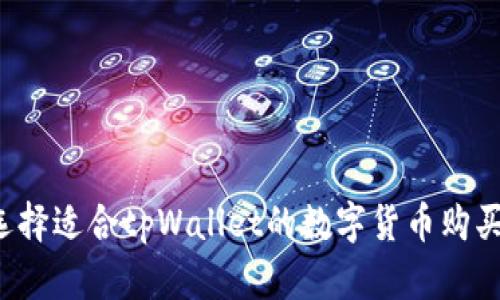 怎样选择适合tpWallet的数字货币购买平台？