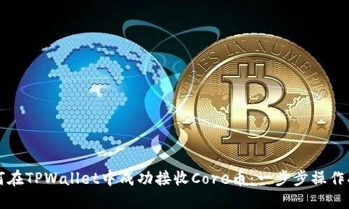 如何在TPWallet中成功接收Core币：一步步操作指南